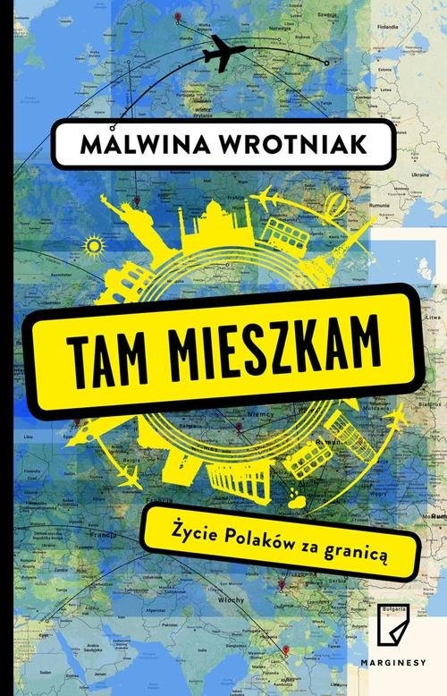 okładka Tam mieszkam. Życie Polaków za granicą książka | Malwina Wrotniak