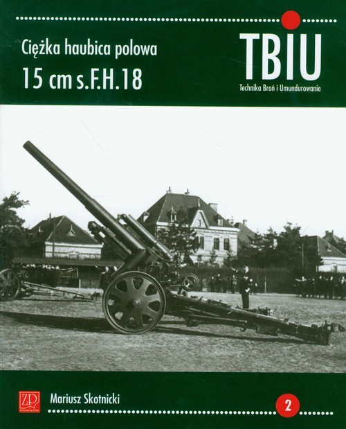 okładka Ciężka Haubica Polowa 15 cm s.F.H. 18 książka | Mariusz Skotnicki