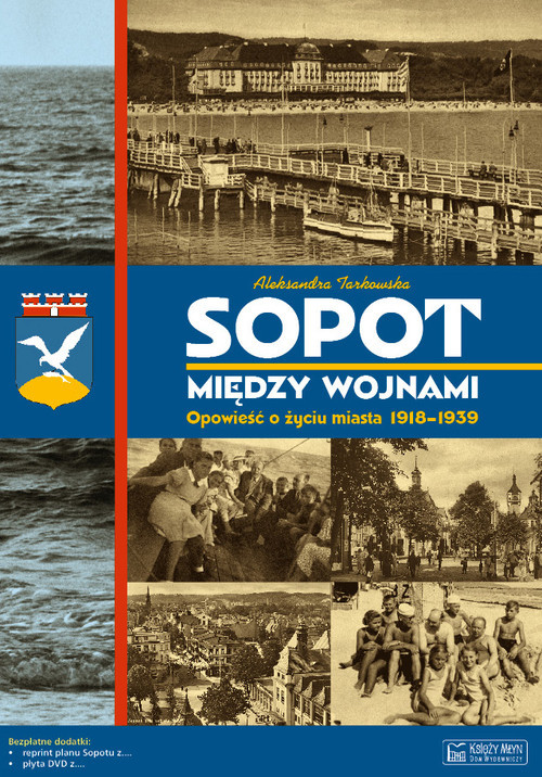 okładka Sopot między wojnami Opowieść o życiu miasta 1918-1939 książka | Aleksandra Tarkowska