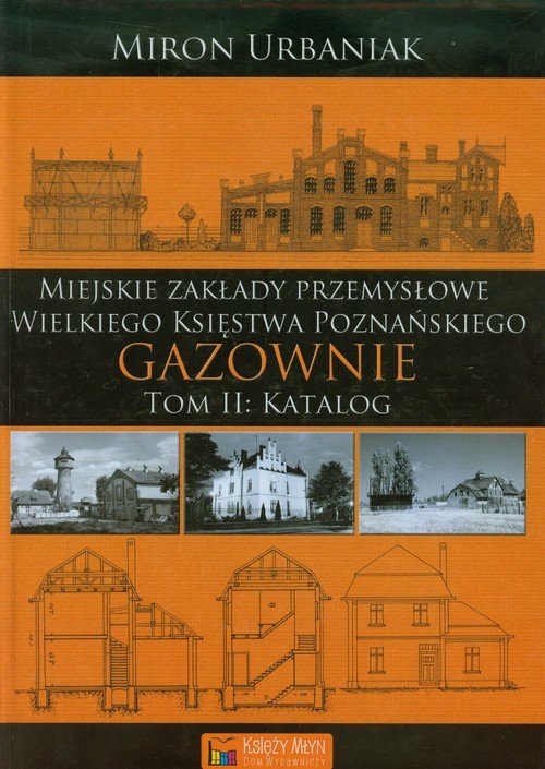 okładka Gazownie Tom 2 Katalog Miejskie Zakłady Przemysłowe Wielkiego Księstwa Poznańskiego książka | Urbaniak Miron