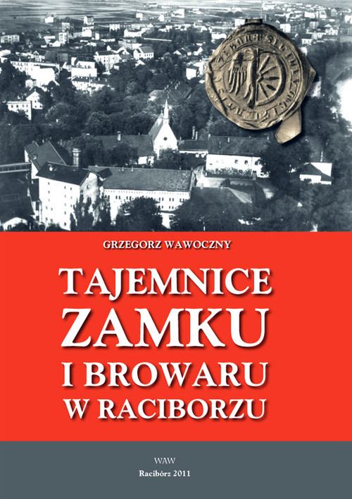okładka Tajemnice zamku i browaru w Raciborzu książka | Grzegorz Wawoczny