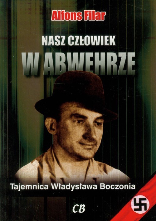 okładka Nasz człowiek w Abwehrze Tajemnica Władysława Boczonia książka | Alfons Filar