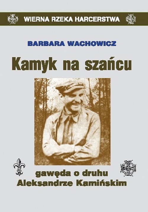 okładka Kamyk na szańcu Gawęda o druhu Aleksandrze Kamińskim książka | Barbara Wachowicz