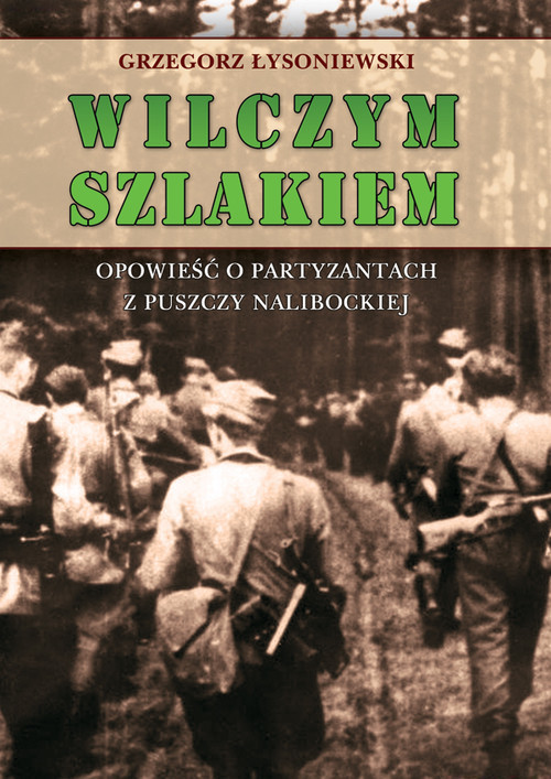 okładka Wilczym szlakiem Opowieść o partyzantach z Puszczy Nalibockiej książka | Łysoniewski Grzegorz