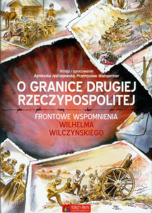 okładka O granice Drugiej Rzeczypospolitej Frontowe wspomnienia Wilhelma Wilczyńskiego książka | Agnieszka Jędrzejewska, Przemysław Waingertner