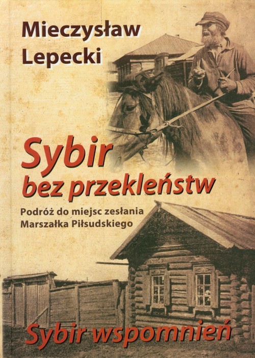 okładka Sybir bez przekleństw / Sybir wspomnień Podróż do miejsc zesłania Marszałka Piłsudskiego książka | Lepecki Mieczysław