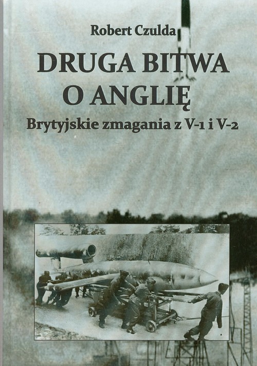 okładka Druga bitwa o Anglię Brytyjskie zmagania z V-1 i V-2 książka | Robert Czulda