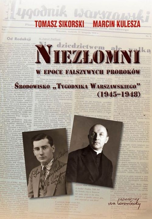 okładka Niezłomni w epoce fałszywych proroków Środowisko "Tygodnika Warszawskiego" 1945-1948 książka | Tomasz Sikorski, Marcin Kulesza