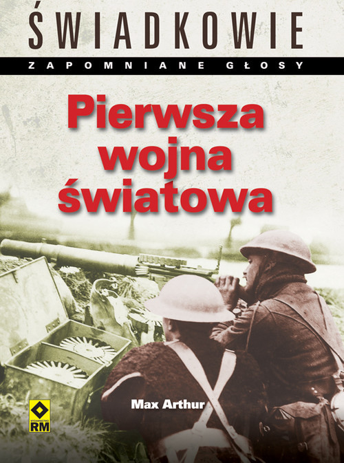 okładka Pierwsza Wojna Światowa Świadkowie. Zapomniane głosy. książka | Arthur Max