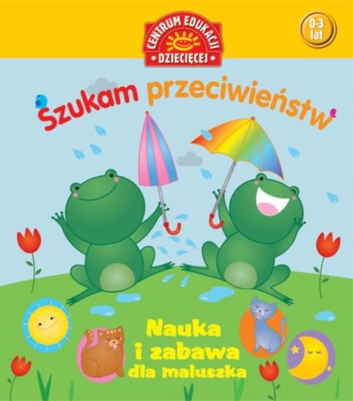 okładka Szukam przeciwieństw Nauka i zabawa dla maluszka książka