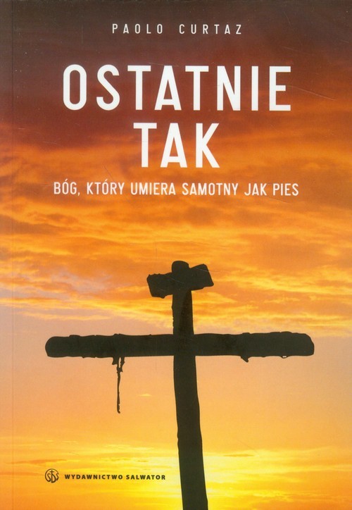 okładka Ostatnie tak Bóg, który umiera samotny jak pies książka | Paolo Curtaz