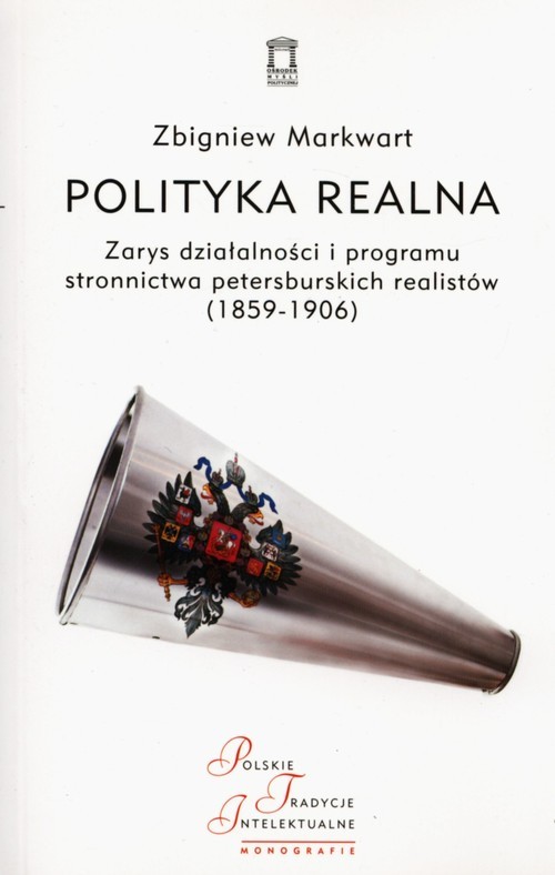 okładka Polityka realna Zarys działalności i programu stronnictwa petersburskich realistów (1859-1906) książka | Zbigniew Markwart