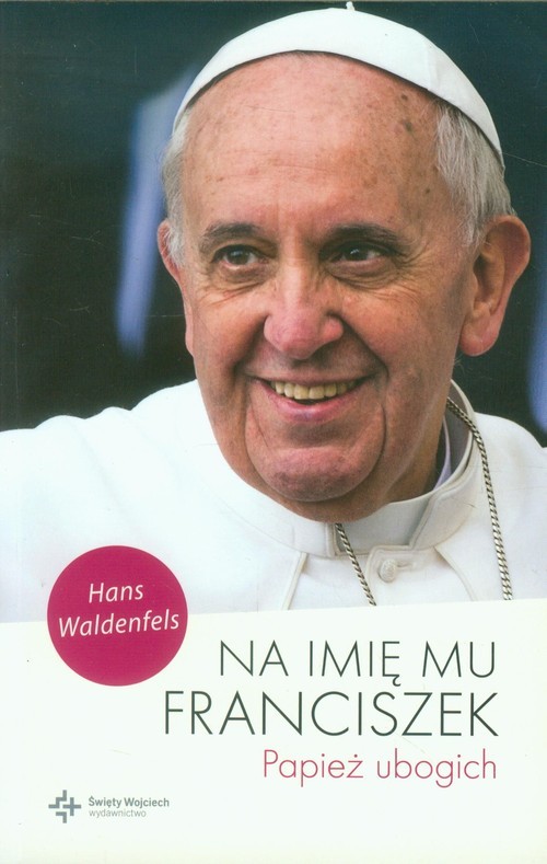 okładka Na imię mu Franciszek Papież ubogich książka | Waldenfels Hans