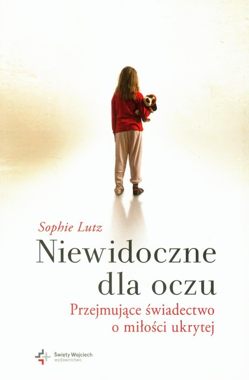 okładka Niewidoczne dla oczu Przejmujące świadectwo o miłości ukrytej książka | Lutz Sophie