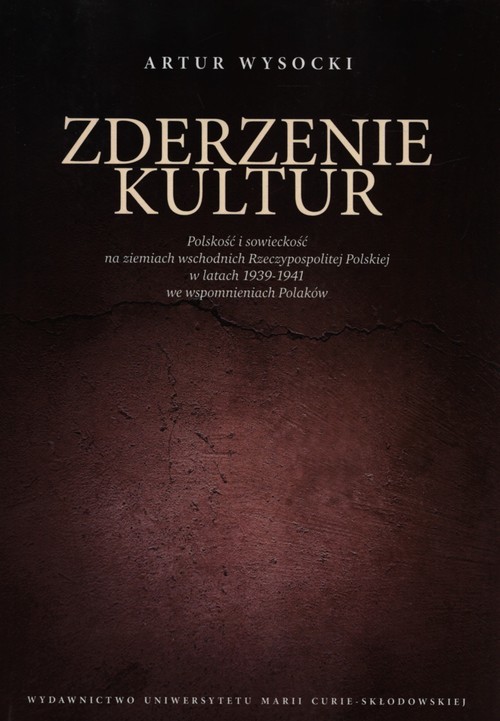 okładka Zderzenie kultur Polskość i sowieckość na ziemiach wschodnich Rzeczypospolitej Polskiej w latach 1939-1941 we wspomnieniach Polaków książka | Artur Wysocki