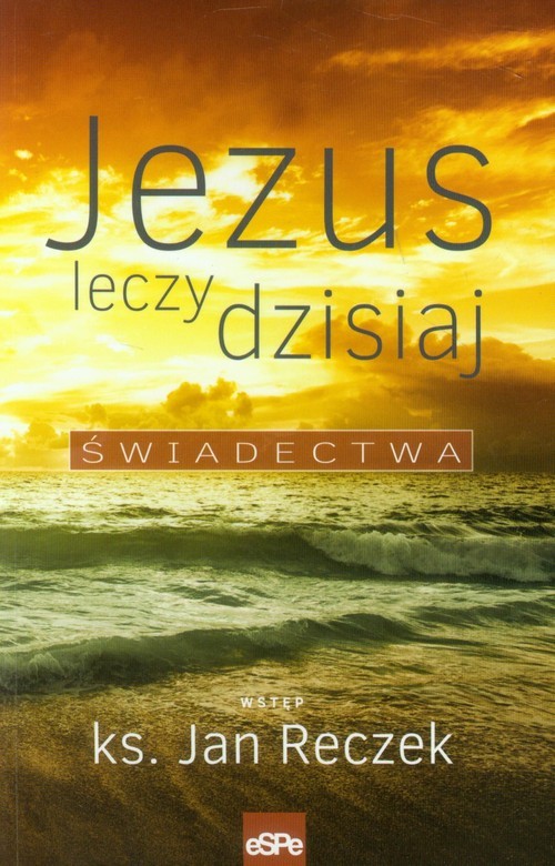 okładka Jezus leczy dzisiaj Świadectwa książka | Reczek Jan