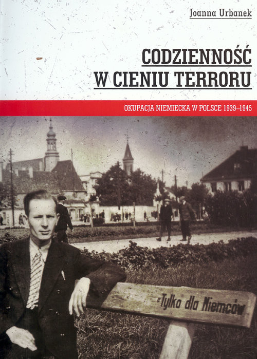okładka Codzienność w cieniu terroru Okupacja niemiecka w Polsce 1939-1945 książka | Joanna Urbanek