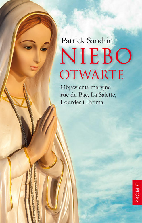 okładka Niebo otwarte Objawienia maryjne rue du Bac. La Salette, Lourdes i Fatima książka | Sandrin Patrick