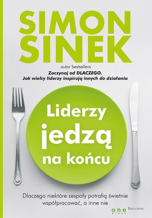 okładka Liderzy jedzą na końcu Dlaczego niektóre zespoły potrafią świetnie współpracować, a inne nie książka | Simon Sinek