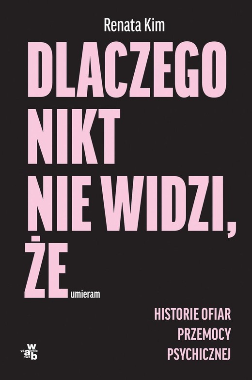 okładka Dlaczego nikt nie widzi, że umieram. Historie ofiar przemocy psychicznej
 książka | Renata Kim