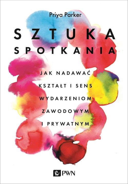 okładka Sztuka spotkania Jak nadawać kształt i sens wydarzeniom zawodowym i prywatnym książka | Parker Priya