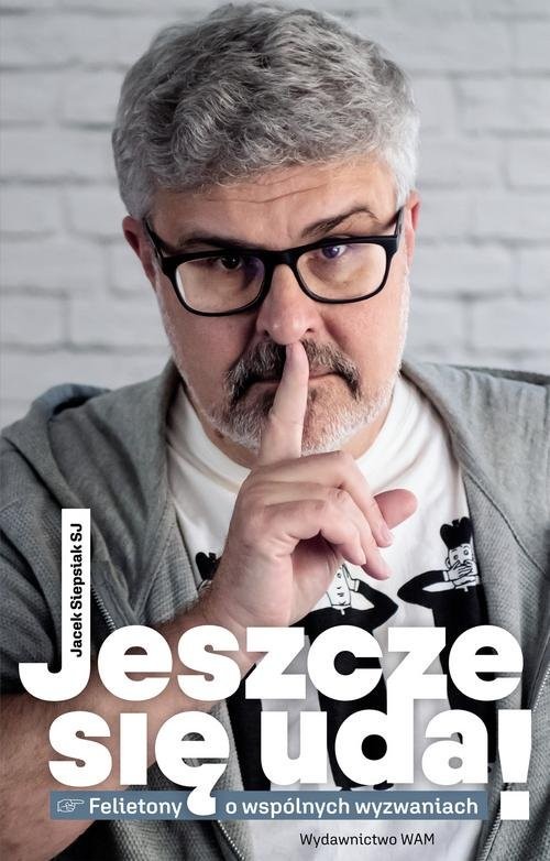 okładka Jeszcze się uda Felietony o wspólnych wyzwaniach książka | Jacek Siepsiak