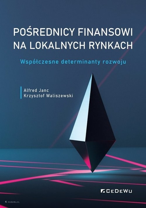 okładka Pośrednicy finansowi na lokalnych rynkach Współczesne determinanty rozwoju książka | Alfred Janc, Krzysztof Waliszewski