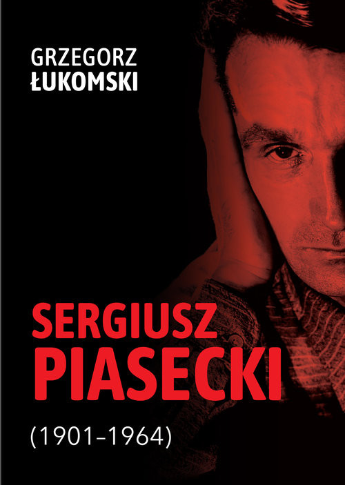 okładka Sergiusz Piasecki (1901-1964) Przestrzenie wolności antykomunisty ideowego. Studium historyczne książka | Grzegorz Łukomski