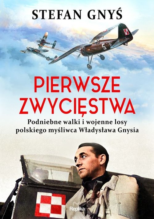 okładka Pierwsze zwycięstwa Podniebne walki i wojenne losy polskiego myśliwca Władysława Gnysia książka | Gnyś Stefan