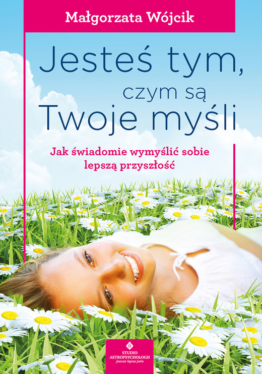 okładka Jesteś tym, czym są Twoje myśli. Jak świadomie wymyślić sobie lepszą przyszłość - PDF ebook | pdf | Wójcik Małgorzata