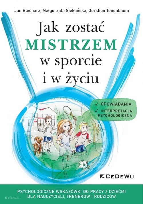 okładka Jak zostać mistrzem w sporcie i w życiu Opowiadania. Interpretacja psychologiczna książka | Blecharz Jan, Małgorzata Siekańska, Gershon Tenenbaum
