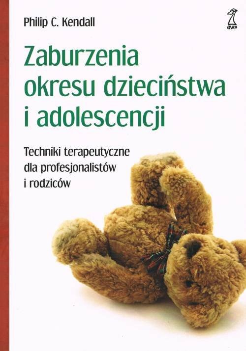 okładka Zaburzenia okresu dzieciństwa i adolescencji Techniki terapeutyczne dla profesjonalistów i rodziców książka | Philip C. Kendrall