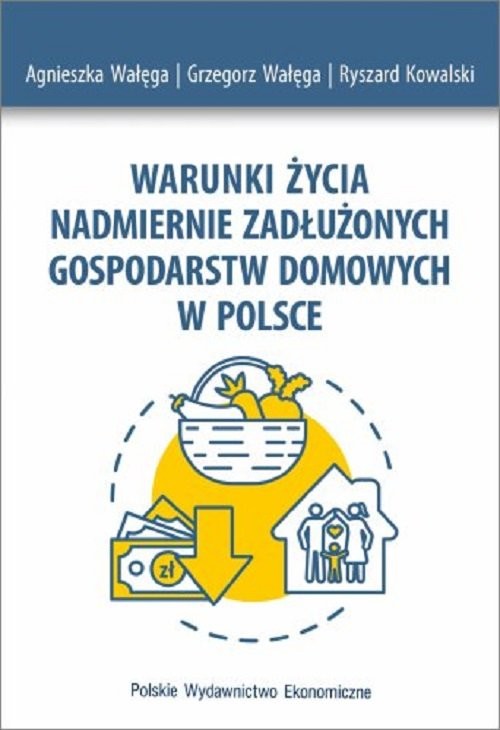 okładka Warunki życia nadmiernie zadłużonych gospodarstw domowych w Polsce książka | Agnieszka Wałęga, Wałęga Grzegorz, Kowalski Ryszard