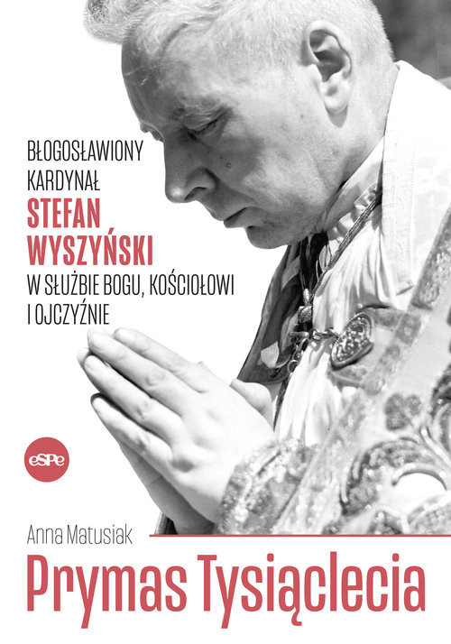 okładka Prymas Tysiąclecia Błogosławiony kardynał Stefan Wyszyński w służbie Bogu, Kościołowi i Ojczyźnie książka | Anna Matusiak