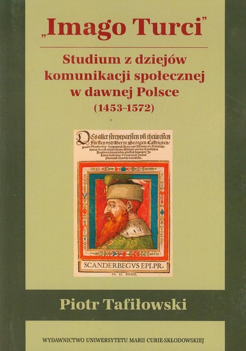okładka Imago Turci Studium z dziejów komunikacji społecznej w dawnej Polsce 1453-1572 książka | Piotr Tafiłowski