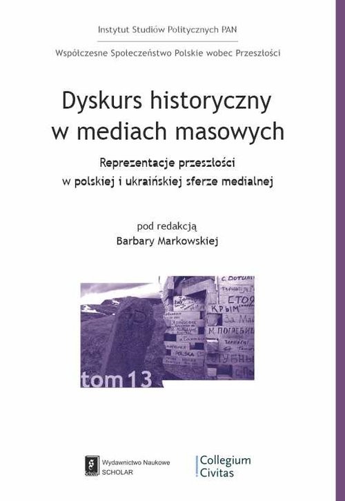 okładka Dyskurs historyczny w mediach masowych Reprezentacja przeszłości w polskiej i ukraińskiej sferze medialnej książka