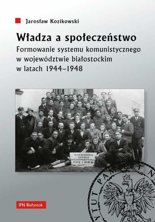 okładka Władza a społeczeństwo Formowanie systemu komunistycznego w województwie białostockim w latach 1944 książka | Kozikowski Jarosław