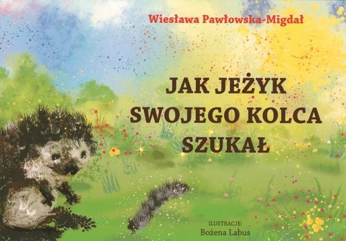 okładka Jak jeżyk swojego kolca szukał książka | Pawłowska-Migdał Wiesława