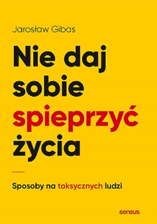 okładka Nie daj sobie spieprzyć życia Sposoby na toksycznych ludzi książka | Gibas Jarosław