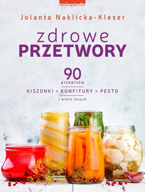okładka Zdrowe przetwory 90 przepisów. Kiszonki, konfitury, pesto i wiele innych książka | Jolanta Naklicka - Kleser
