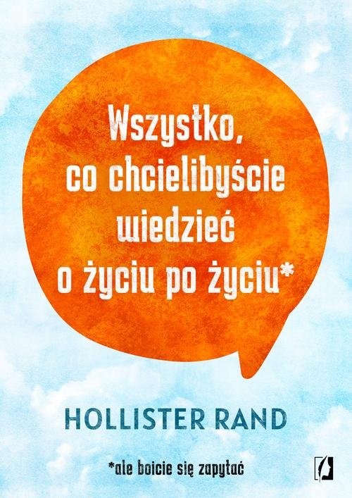 okładka Wszystko co chcielibyście wiedzieć o życiu po życiu książka | Rand Hollister