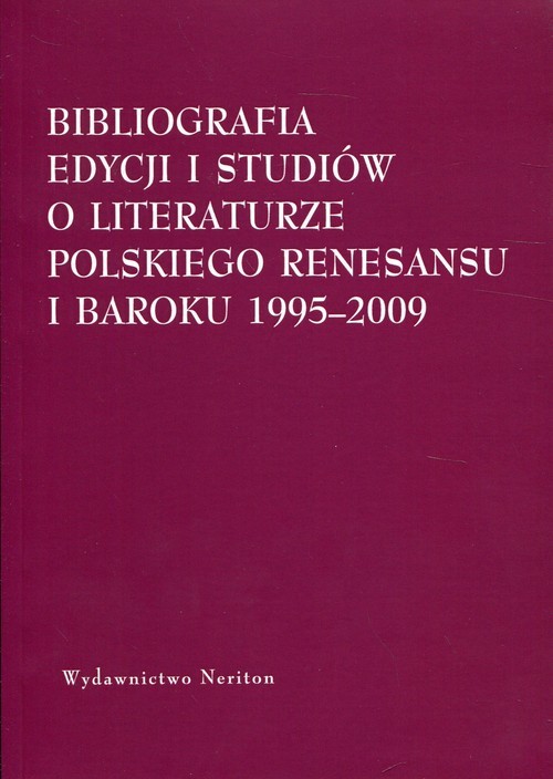 okładka Bibliografia edycjii i studiów o literaturze polskiego Renesansu i Baroku 1995-2009 książka
