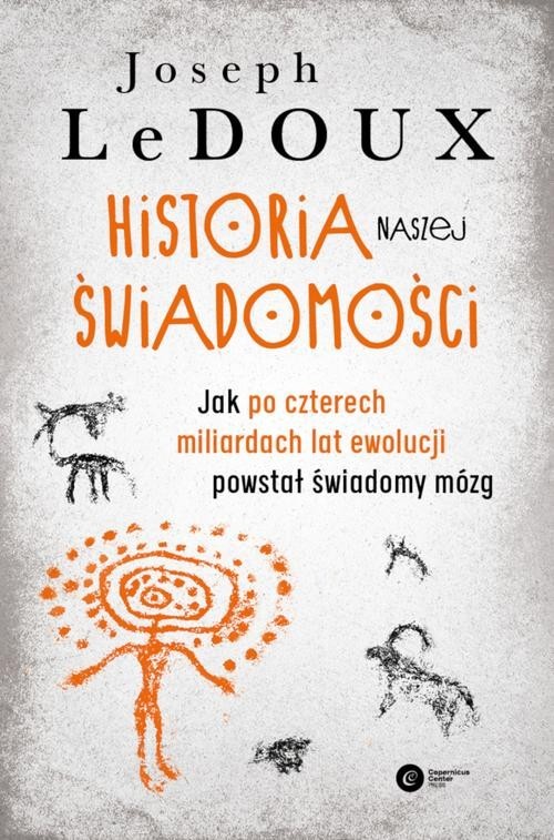okładka Historia naszej świadomości Jak po czterech miliardach lat ewolucji powstał świadomy mózg książka | Joseph LeDoux