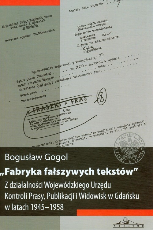 okładka Fabryka fałszywych tekstów Z działalności Wojewódzkiego Urzędu Kontroli Prasy, Publikacji i Widowisk w Gdańsku w latach 1945-1958 książka | Bogusław Gogol