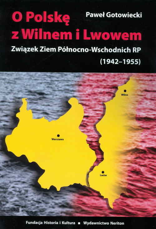okładka O Polskę z Wilnem i Lwowem Związek Ziem Północno-Wschodnich RP (1942-1955) książka | Paweł Gotowiecki