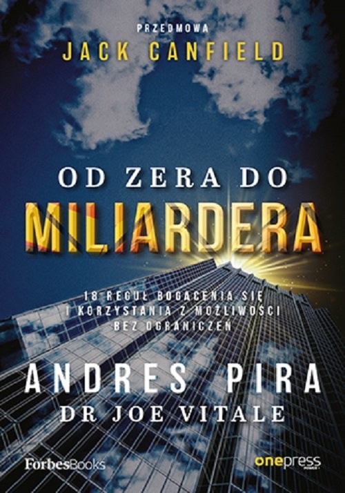 okładka Od zera do miliardera. 18 reguł bogacenia się i korzystania z możliwości bez ograniczeń książka | Andres Pira, Joe Vitale, Jack Canfield