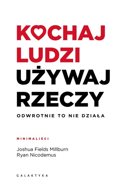 okładka Kochaj ludzi, używaj rzeczy Odwrotnie to nie działa książka | Joshua Fields Millburn, Nicodemus Ryan