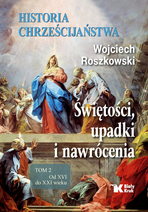 okładka Historia chrześcijaństwa. Świętości, upadki i nawrócenia, Tom 2 Od XVI do XXI wieku książka | Wojciech Roszkowski