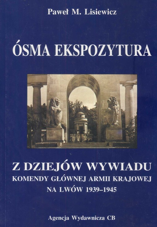 okładka Ósma ekspozytura Z dziejów wywiadu Komendy Głównej Armii Krajowej na Lwów 1939-1945 książka | Lisiewicz PawełM.