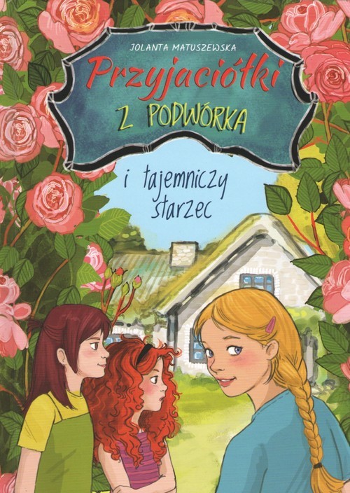 okładka Przyjaciółki z podwórka i tajemniczy starzec książka | Jolanta Matuszewska
